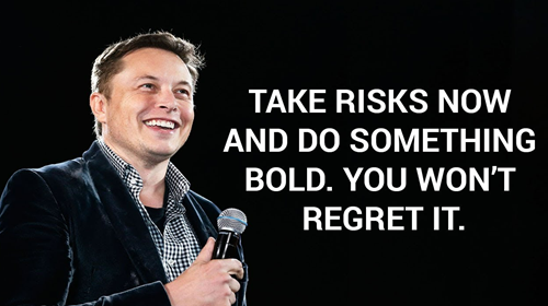 Elon Musk's rule: Be Bold, take risks and do something. You won't regret it.